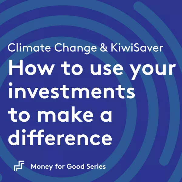 Climate Change and Your KiwiSaver: How to Use Your Investments to Make a Difference